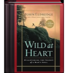 Wild at Heart: Discovering the Secret of a Man's Soul