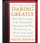 Daring Greatly: How the Courage to Be Vulnerable Transforms the Way We Live, Love, Parent, and Lead